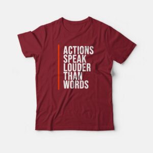 Actions Speak Louder Than Words Quotes T-shirt Actions Speak Louder Than Words Quotes T-shirt
