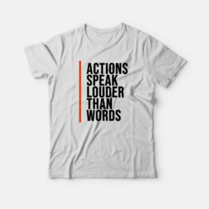 Actions Speak Louder Than Words Quotes T-shirt 1 Actions Speak Louder Than Words Quotes T shirt 2