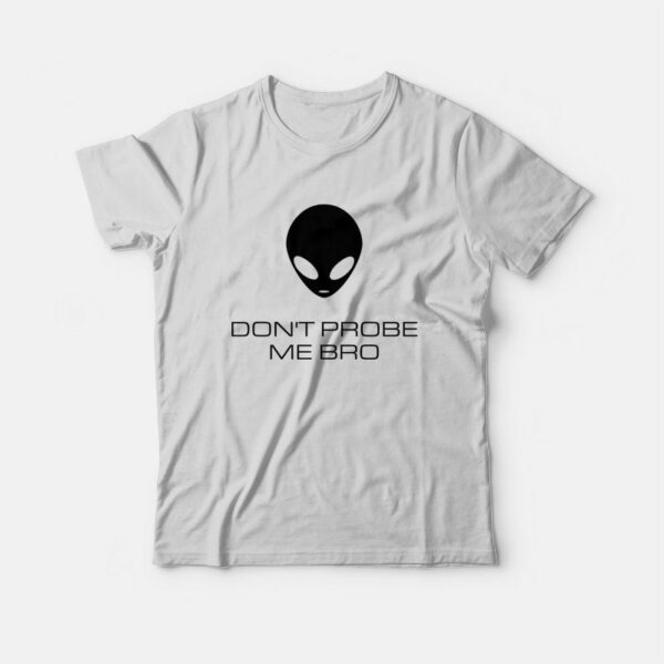 Alien Don’t Probe Me Bro T-Shirt