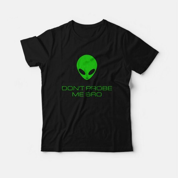 Alien Don’t Probe Me Bro T-Shirt