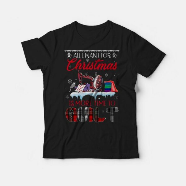 All I Want For Christmas Is More Time To Quilt T-shirt