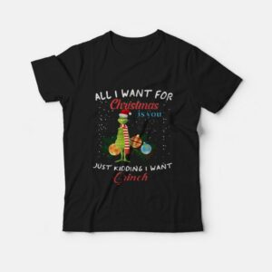 All I Want For Christmas Is You Just Kidding I Want Grinch T-shirt All I Want For Christmas Is You Just Kidding I Want Grinch T-shirt