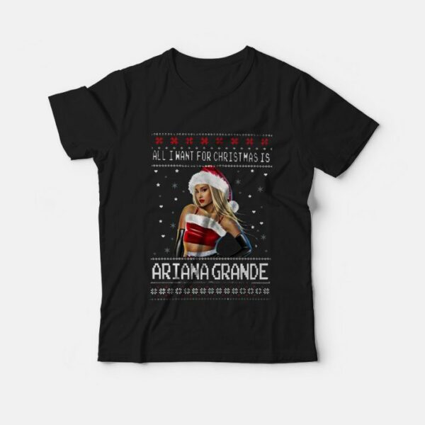 All I want for Christmas is Ariana Grande Ugly Christmas T-Shirt