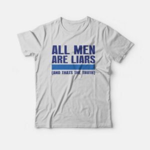 All Men Are Liars and Thats The Truth T-Shirt All Men Are Liars and Thats The Truth T-Shirt