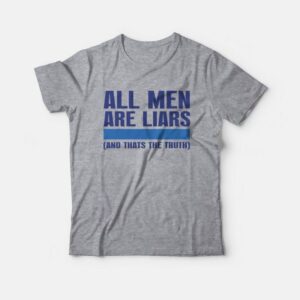 All Men Are Liars and Thats The Truth T-Shirt