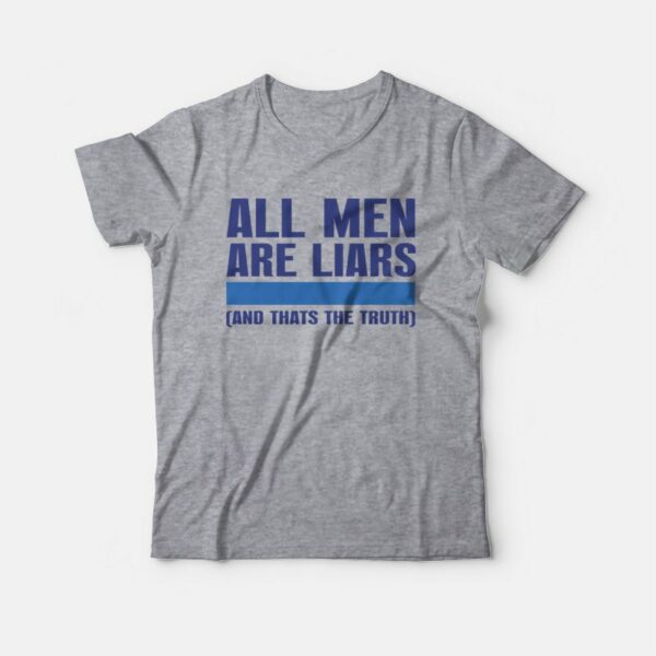 All Men Are Liars and Thats The Truth T-Shirt