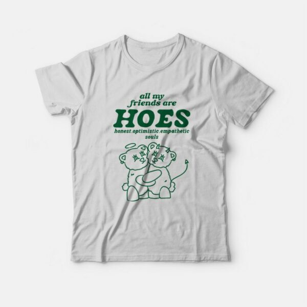 All My Friends Are Hoes Honest Optimistic Empathetic Souls T-Shirt