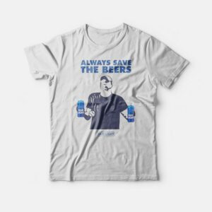 Always Save The Beers Bud Light T-Shirt Always Save The Beers Bud Light T-Shirt