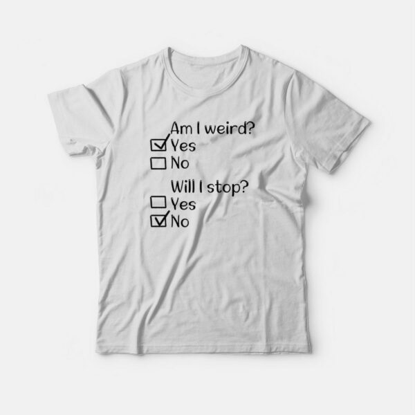 Am I Weird Funny T-shirt