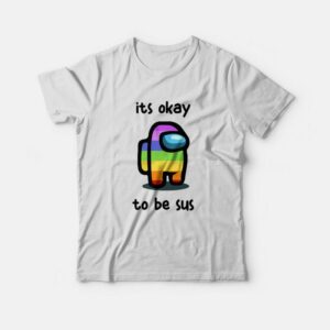 Among Us Its Okay To Be Sus T-shirt Among Us Its Okay To Be Sus T-shirt