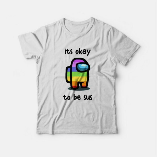 Among Us Its Okay To Be Sus T-shirt