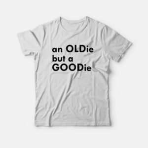 An Oldie But A Goodie T-shirt Classic 2 An Oldie But A Goodie T shirt Classic 3