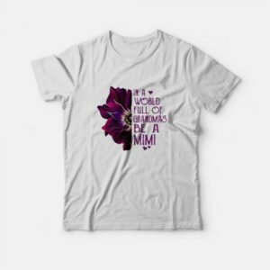 Anemone In A World Full Of Grandmas Be A Mimi T-shirt Anemone In A World Full Of Grandmas Be A Mimi T-shirt