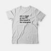 Are U Mad At Me This Tweet Is For Everyone T-shirt