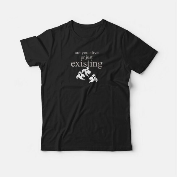 Are You Alive Or Just Existing Ghost T-shirt