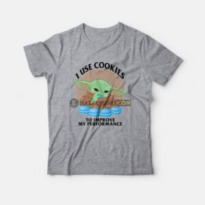 Baby Yoda I Use Cookies To Improve My Performance T Shirt 3
