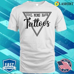 Cool Mom Have Tattoos Mothers Day Shirt, Cool Mom Have Tattoos Mothers Day Shirt
