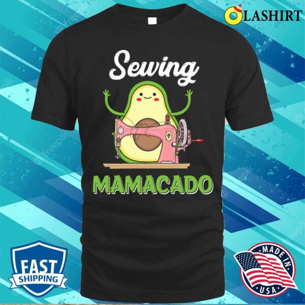 Cute Avocado Shirts Sewing Mamacado Funny Sewing Mothers Day T-shirt