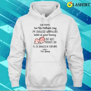Dear Mommy For This Mothers Day Im Snuggled Warm And Safety Shirt 3
