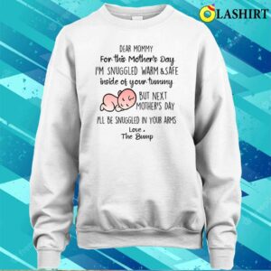 Dear Mommy For This Mothers Day Im Snuggled Warm And Safety Shirt 4
