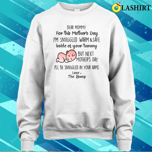 Dear Mommy For This Mother’s Day I’m Snuggled Warm And Safety Shirt