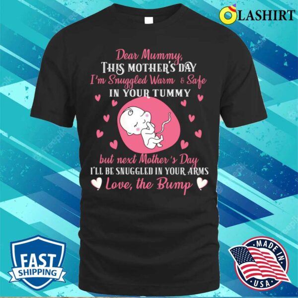 Dear Mummy This Mother’s Day I’m Snuggled Warm And Safe T-shirt