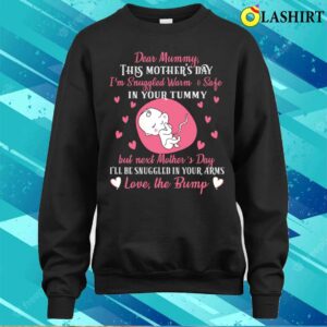 Dear Mummy This Mother’s Day I’m Snuggled Warm And Safe T-shirt