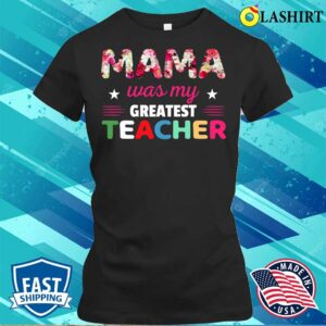 Discount Floral Mama Was My Greatest Teacher Mother’s Day T-shirt