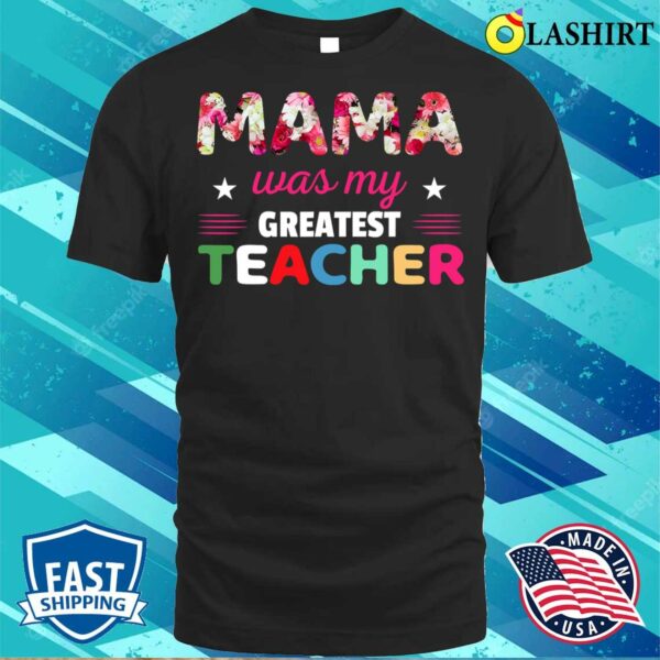 Discount Floral Mama Was My Greatest Teacher Mother’s Day T-shirt