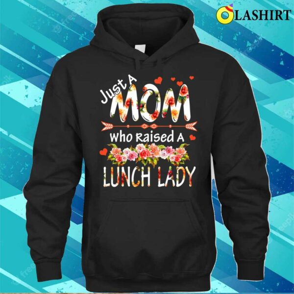 Discount Just A Mom Raises A Lunch Lady Flowers Happy Mother’s Day T-shirt