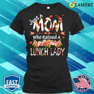 Discount Just A Mom Raises A Lunch Lady Flowers Happy Mother’s Day T-shirt