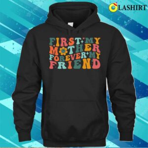 First My Mother Forever My Friend Funny Mothers Day Groovy T shirt 3