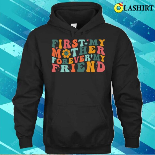 First My Mother Forever My Friend Funny Mother’s Day Groovy T-shirt