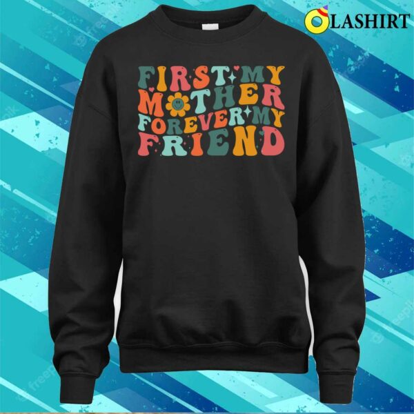 First My Mother Forever My Friend Funny Mother’s Day Groovy T-shirt