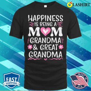Happiness Being Mom Grandma Great Grandma Mothers Day Women T-shirt Happiness Being Mom Grandma Great Grandma Mothers Day Women T-shirt