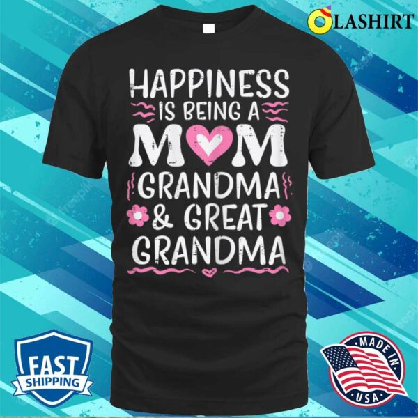 Happiness Being Mom Grandma Great Grandma Mothers Day Women T-shirt