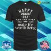 Happy Mother’s Day For The Ones Who Make Life Worth Living T-shirt