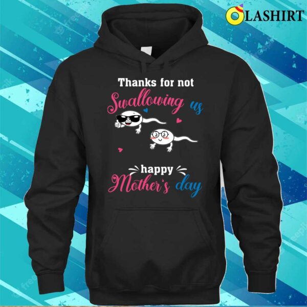 Happy Mothers Day Thanks For Not Swallowing Us For Women T-shirt