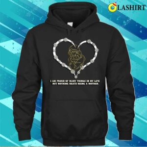 I Am Proud Of Many Things In My Life But Nothing Beats Being A Mother T shirt 3
