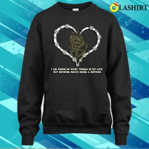 I Am Proud Of Many Things In My Life But Nothing Beats Being A Mother T shirt 4