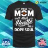 Im A Mom I Got Mad Hustle And A Dope Soul Tough Mama Fierce Women Mother’s Day T-shirt