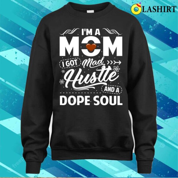 Im A Mom I Got Mad Hustle And A Dope Soul Tough Mama Fierce Women Mother’s Day T-shirt