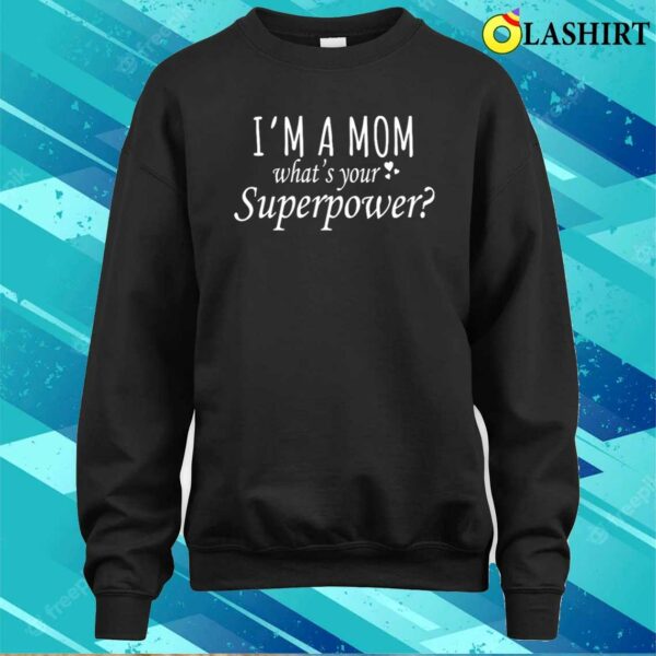 I’m A Mom What’s Your Superpower Shirt,gift For Mom, Mothers Day Shirt