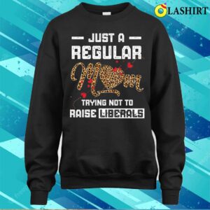Leopard Mom Just A Regular Mom Trying Not To Raise Liberals Mothers Day T shirt 4