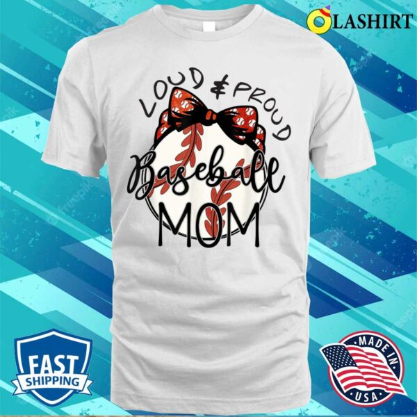 Loud And Proud Baseball Mom Funny Baseball Mothers Day T-shirt
