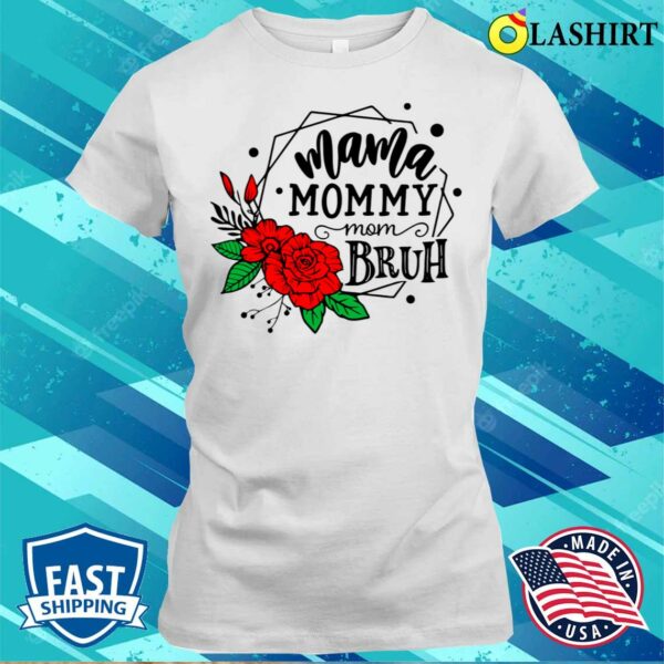 Ma Mama Mom Bruh Flowers Rose Mother’s Day T-shirt