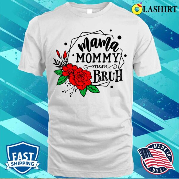 Ma Mama Mom Bruh Flowers Rose Mother’s Day T-shirt