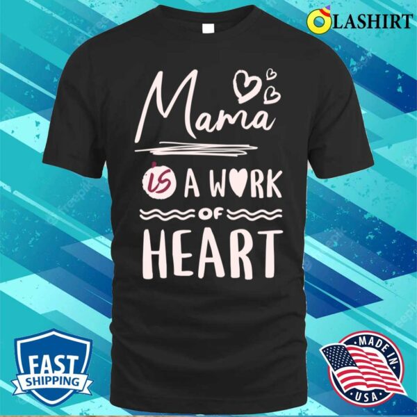 Mama Gifts T-shirt, Mama Is A Work Of Heart Shirt Mother’s Day Gift