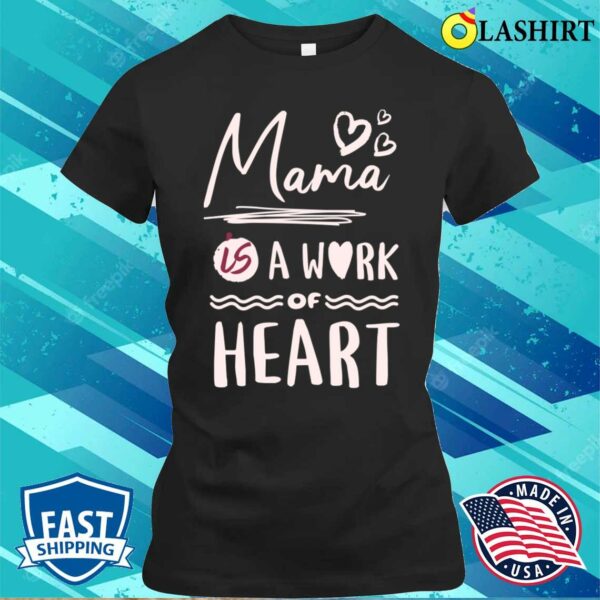 Mama Gifts T-shirt, Mama Is A Work Of Heart Shirt Mother’s Day Gift