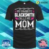 Mama T-shirt, My Favorite Blacksmith Calls Me Mom Fun Mothers Day T-shirt